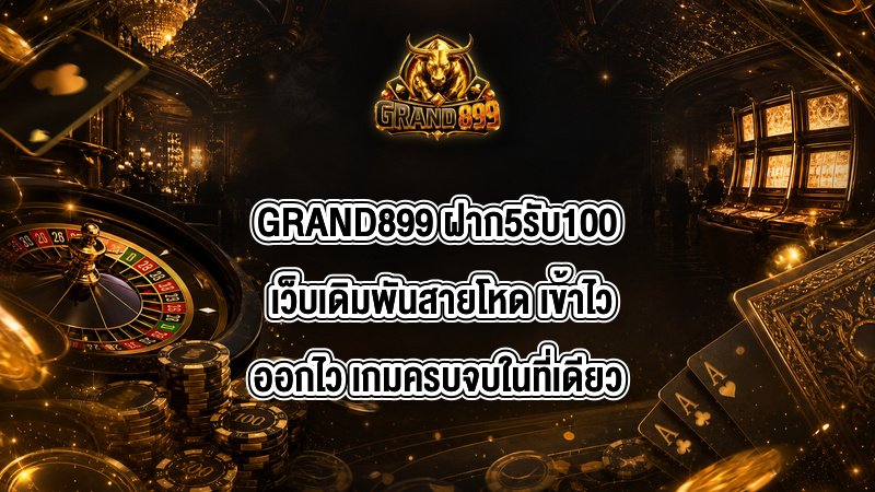 GRAND899 ฝาก5รับ100
